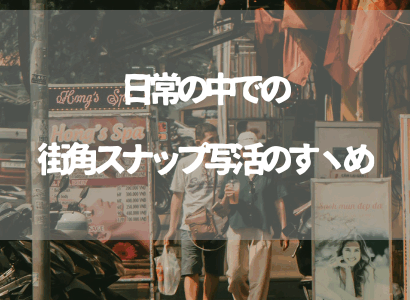 日常をアートに！街角スナップ写活のすすめ：始め方から撮影テクニック、マナーまで