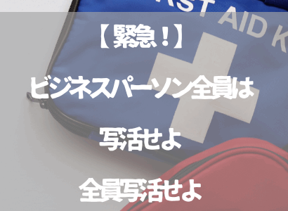 【緊急！】ビジネスパーソン全員は写活せよ全員写活せよ